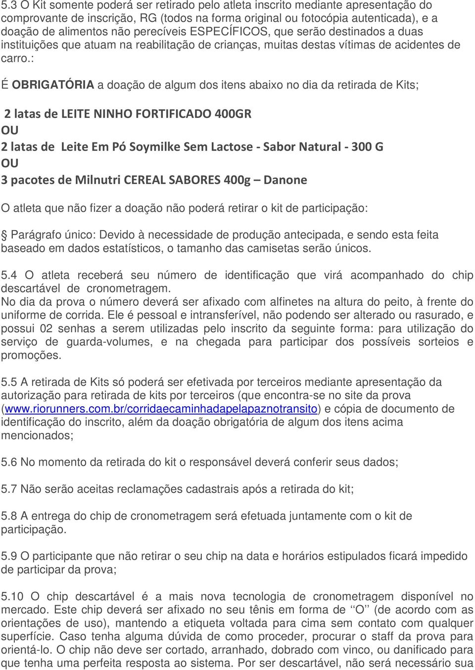 : É OBRIGATÓRIA a doação de algum dos itens abaixo no dia da retirada de Kits; 2 latas de LEITE NINHO FORTIFICADO 400GR OU 2 latas de Leite Em Pó Soymilke Sem Lactose - Sabor Natural - 300 G OU 3