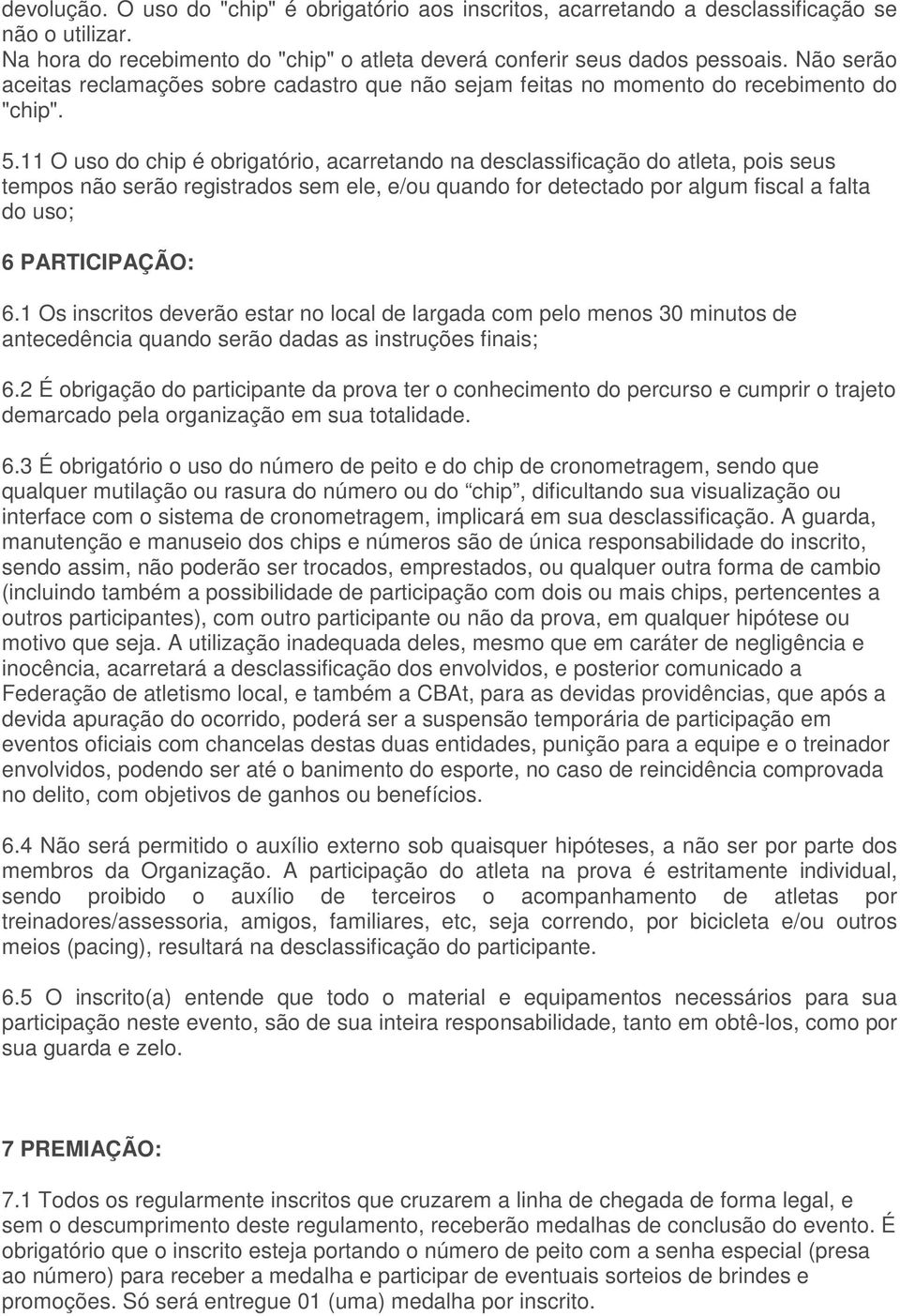 11 O uso do chip é obrigatório, acarretando na desclassificação do atleta, pois seus tempos não serão registrados sem ele, e/ou quando for detectado por algum fiscal a falta do uso; 6 PARTICIPAÇÃO: 6.