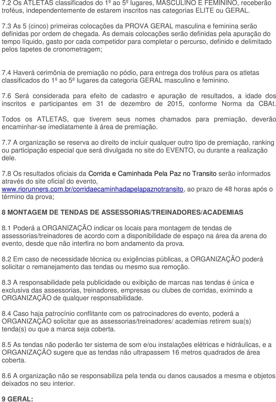 As demais colocações serão definidas pela apuração do tempo líquido, gasto por cada competidor para completar o percurso, definido e delimitado pelos tapetes de cronometragem; 7.