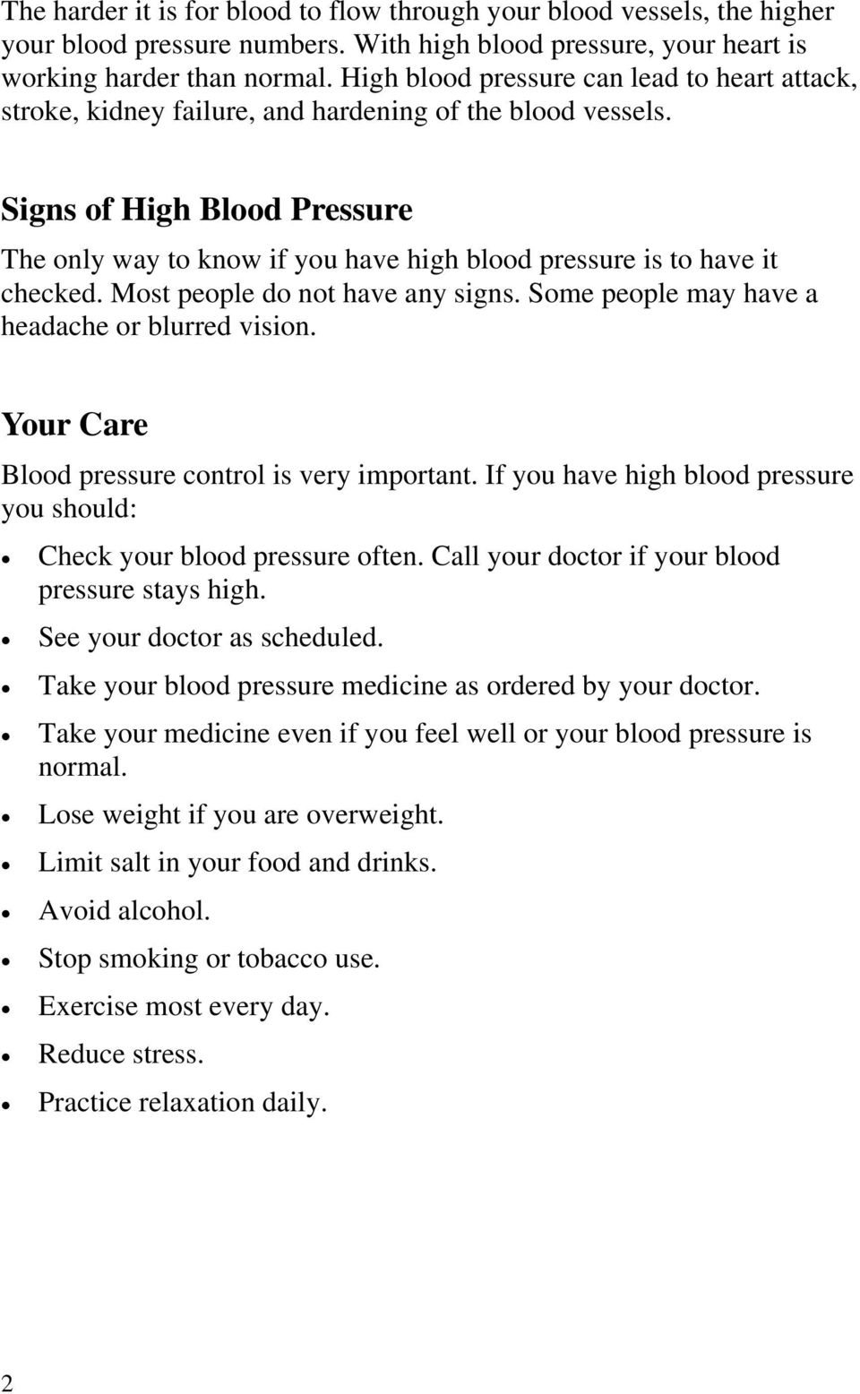 Signs of High Blood Pressure The only way to know if you have high blood pressure is to have it checked. Most people do not have any signs. Some people may have a headache or blurred vision.