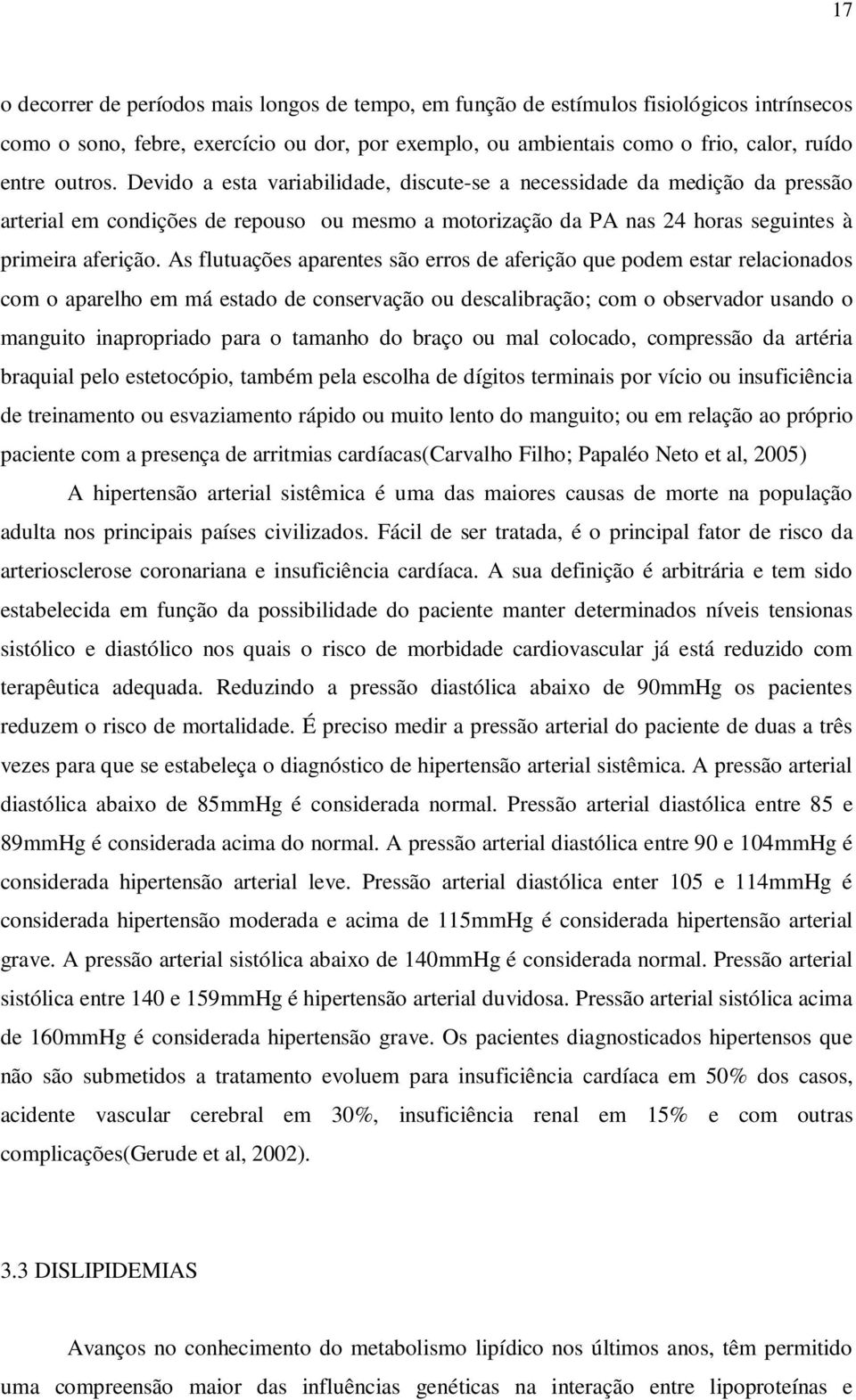 As flutuações aparentes são erros de aferição que podem estar relacionados com o aparelho em má estado de conservação ou descalibração; com o observador usando o manguito inapropriado para o tamanho