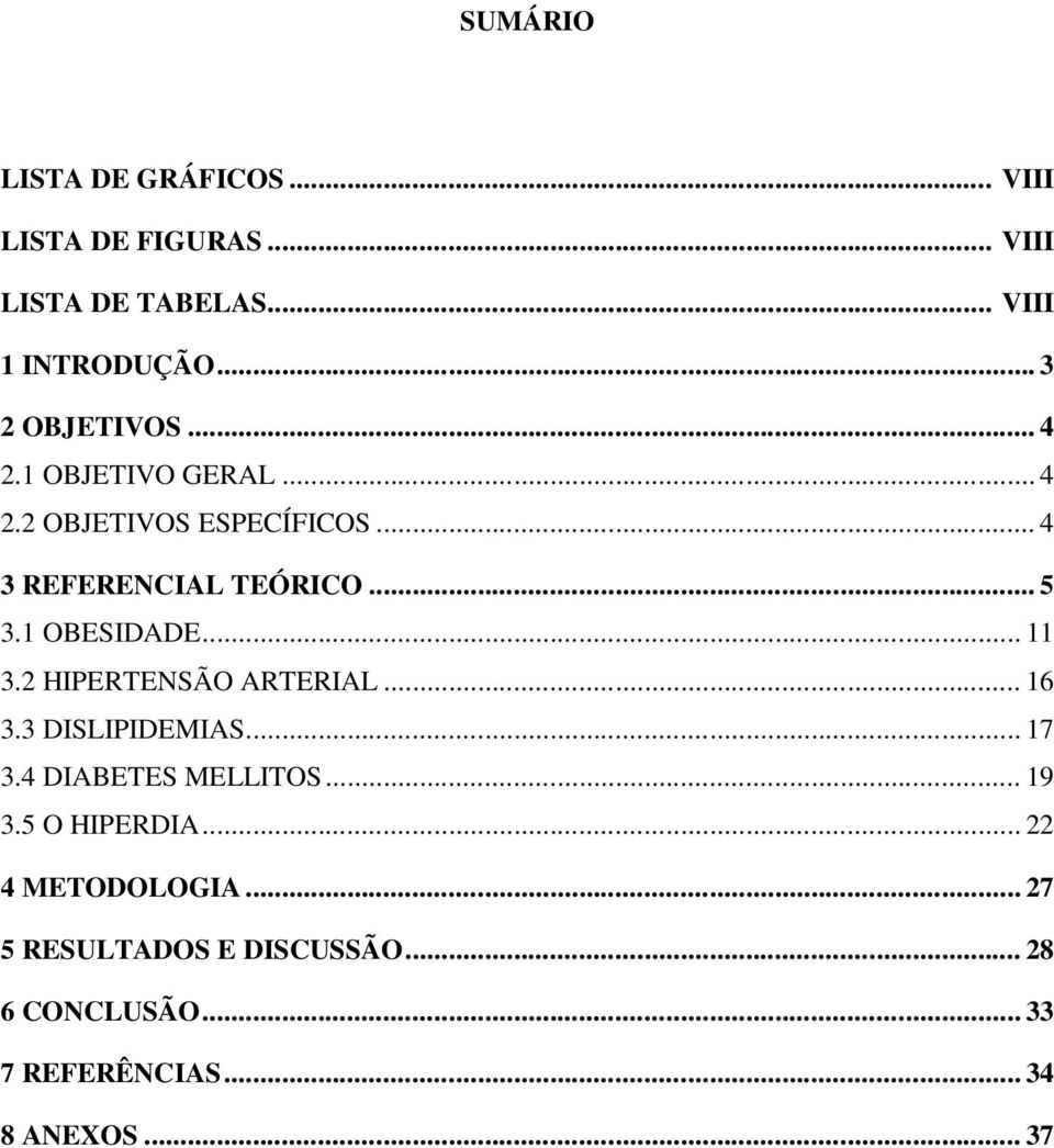 1 OBESIDADE... 11 3.2 HIPERTENSÃO ARTERIAL... 16 3.3 DISLIPIDEMIAS... 17 3.4 DIABETES MELLITOS... 19 3.