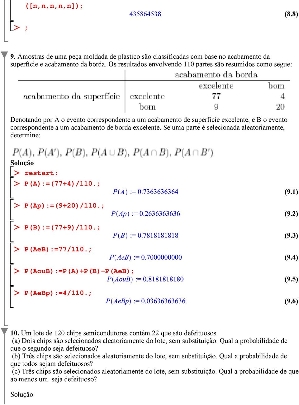 excelente. Se uma parte é selecionada aleatoriamente, determine: Solução restart: P(A):=(77+4)/110.; P(Ap):=(9+20)/110.; P(B):=(77+9)/110.; P(AeB):=77/110.; P(AouB):=P(A)+P(B)-P(AeB); P(AeBp):=4/110.