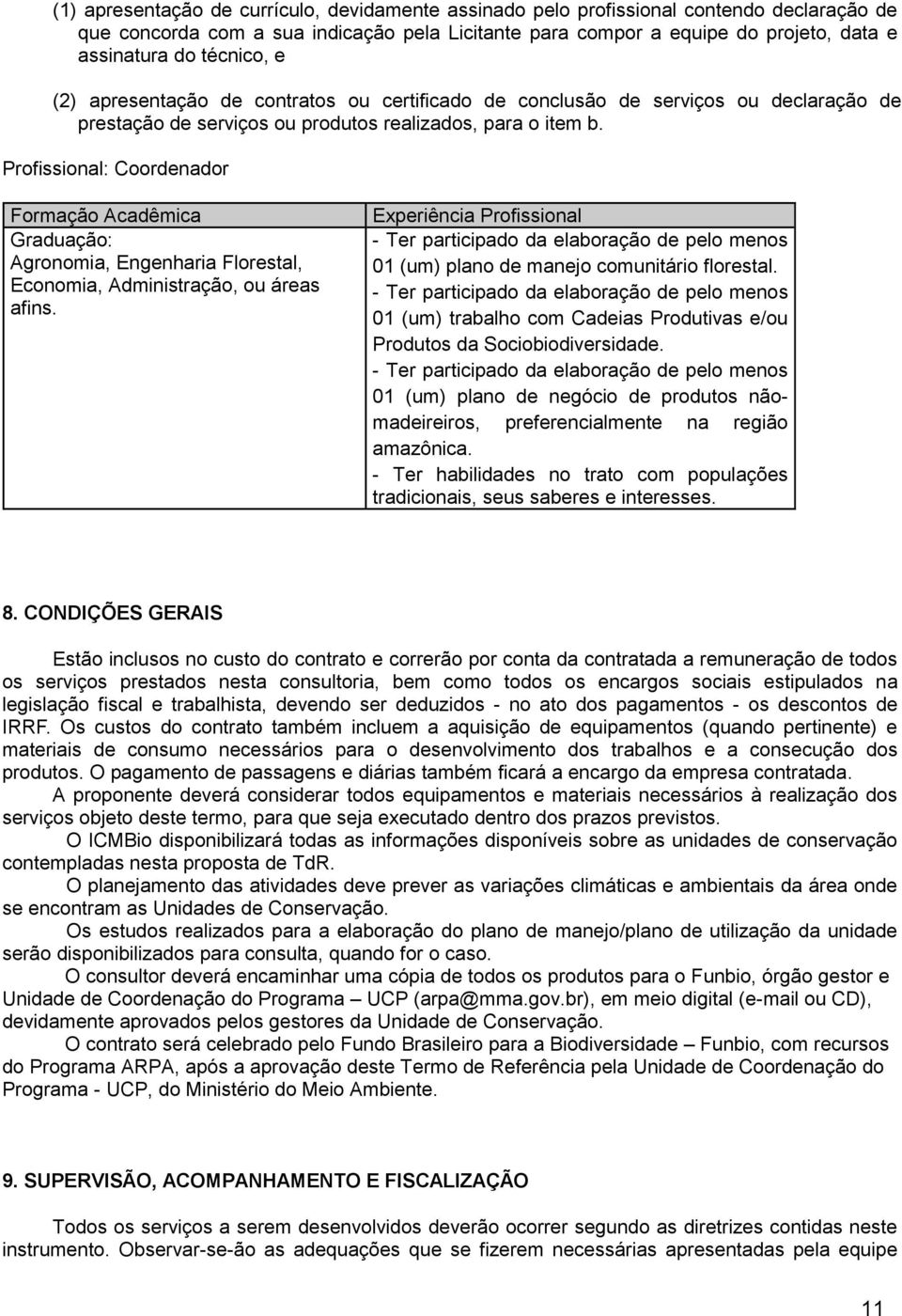 Profissional: Coordenador Formação Acadêmica Graduação: Agronomia, Engenharia Florestal, Economia, Administração, ou áreas afins.