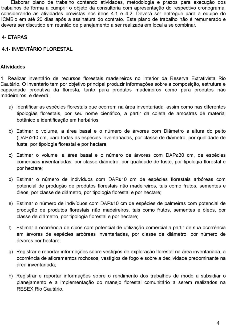 Este plano de trabalho não é remunerado e deverá ser discutido em reunião de planejamento a ser realizada em local a se combinar. 4- ETAPAS 4.1- INVENTÁRIO FLORESTAL Atividades 1.