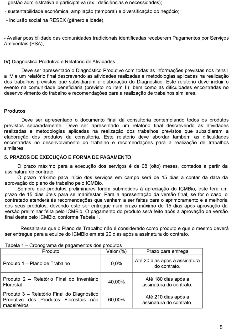 Diagnóstico Produtivo com todas as informações previstas nos itens I a IV e um relatório final descrevendo as atividades realizadas e metodologias aplicadas na realização dos trabalhos previstos que