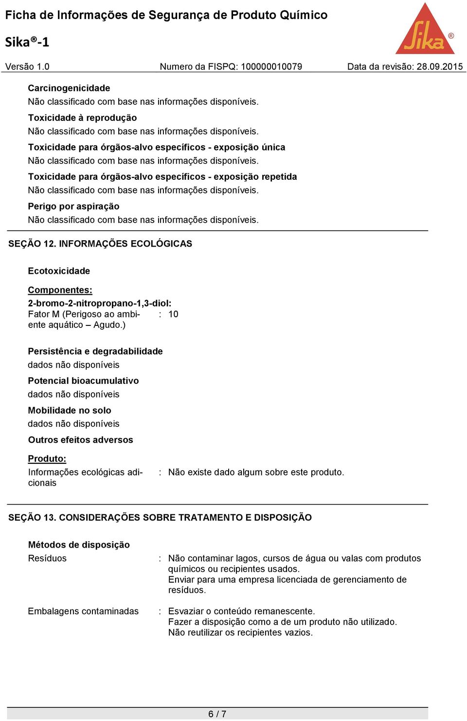 ) Persistência e degradabilidade Potencial bioacumulativo Mobilidade no solo Outros efeitos adversos Produto: Informações ecológicas adicionais : Não existe dado algum sobre este produto. SEÇÃO 13.