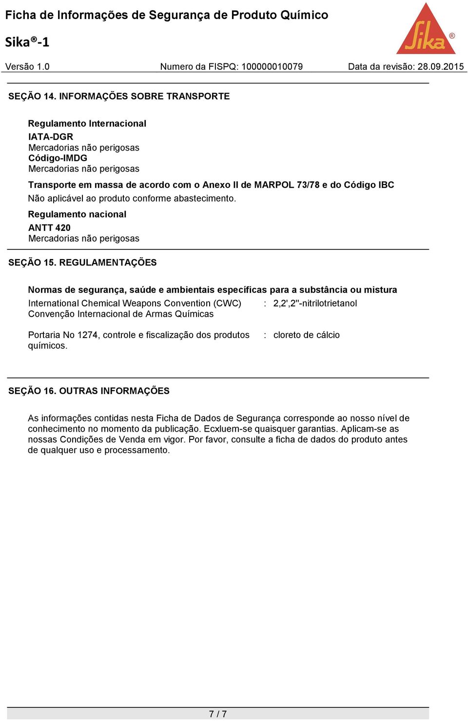 Código IBC Não aplicável ao produto conforme abastecimento. Regulamento nacional ANTT 420 Mercadorias não perigosas SEÇÃO 15.