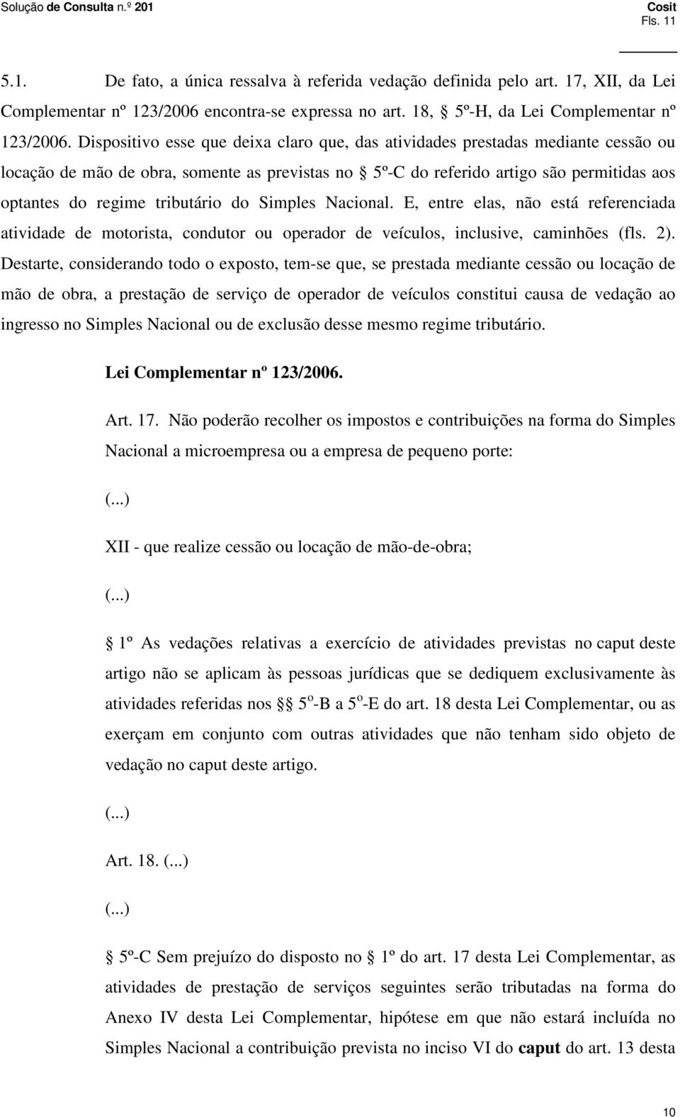 tributário do Simples Nacional. E, entre elas, não está referenciada atividade de motorista, condutor ou operador de veículos, inclusive, caminhões (fls. 2).