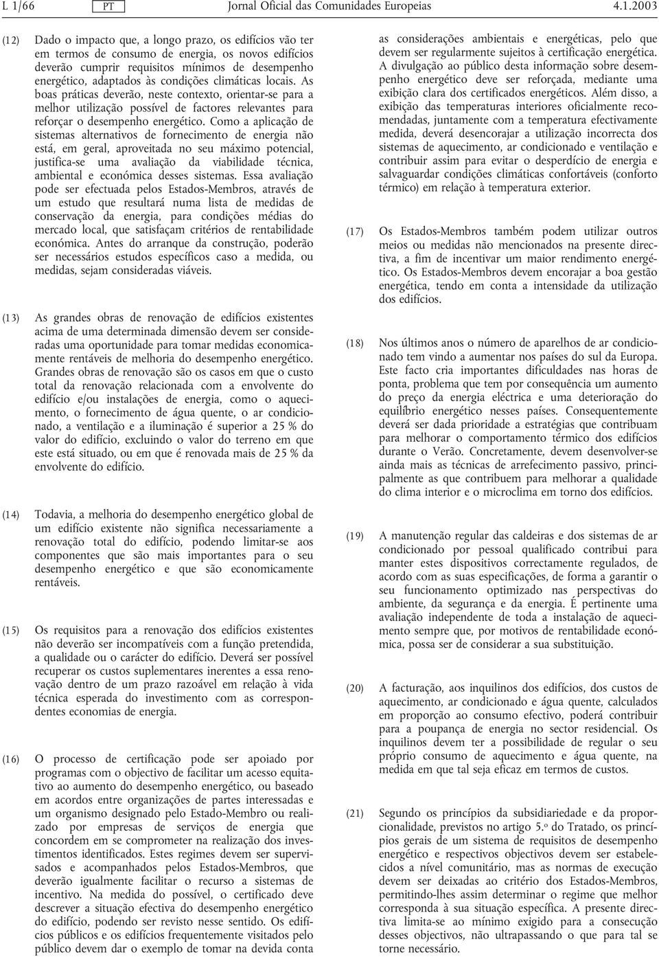 como a aplicação de sistemas alternativos de fornecimento de energia não está, em geral, aproveitada no seu máximo potencial, justifica-se uma avaliação da viabilidade técnica, ambiental e económica