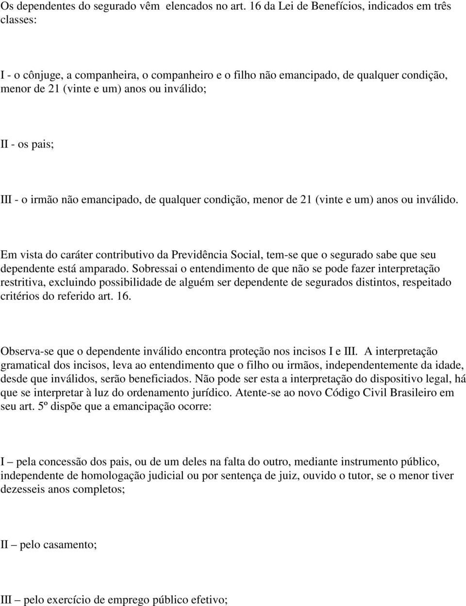 pais; III - o irmão não emancipado, de qualquer condição, menor de 21 (vinte e um) anos ou inválido.