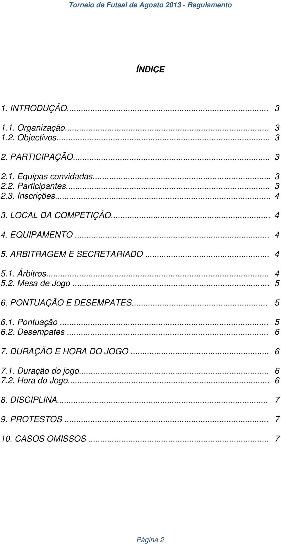 .. 5 6. PONTUAÇÃO E DESEMPATES... 5 6.1. Pontuação... 5 6.2. Desempates... 6 7. DURAÇÃO E HORA DO JOGO... 6 7.1. Duração do jogo.