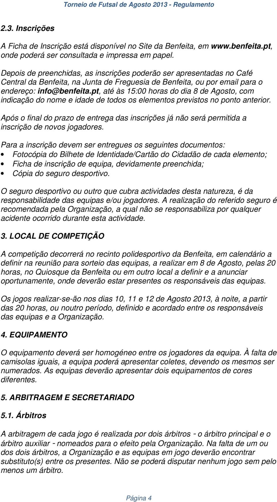 pt, até às 15:00 horas do dia 8 de Agosto, com indicação do nome e idade de todos os elementos previstos no ponto anterior.