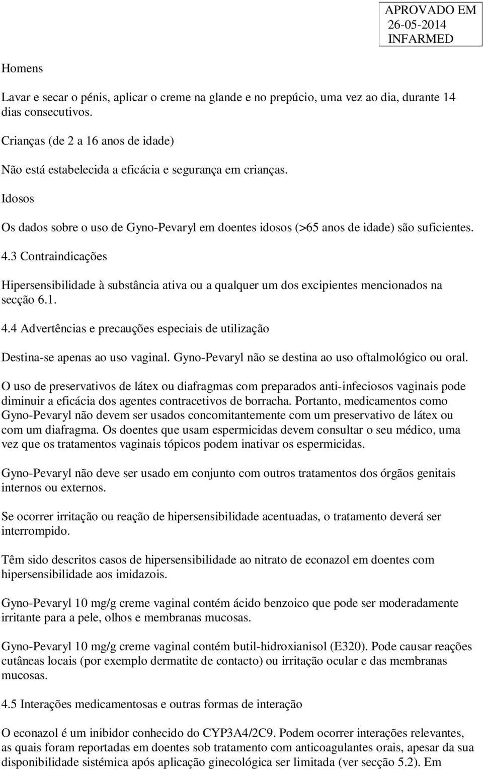 3 Contraindicações Hipersensibilidade à substância ativa ou a qualquer um dos excipientes mencionados na secção 6.1. 4.