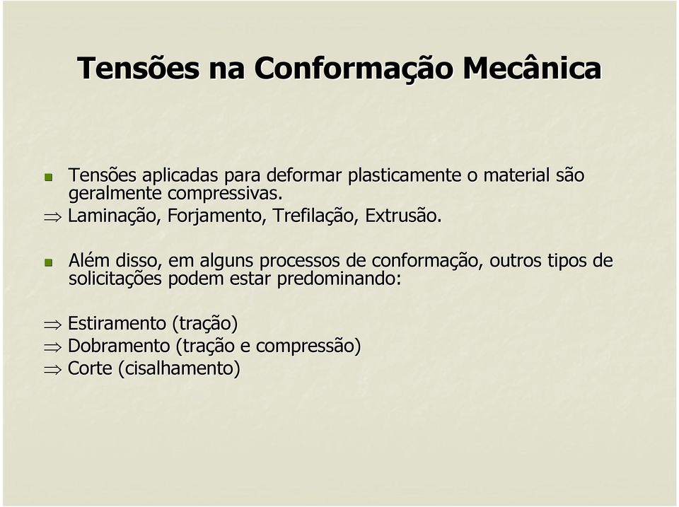 Além disso, em alguns processos de conformação, outros tipos de solicitações podem