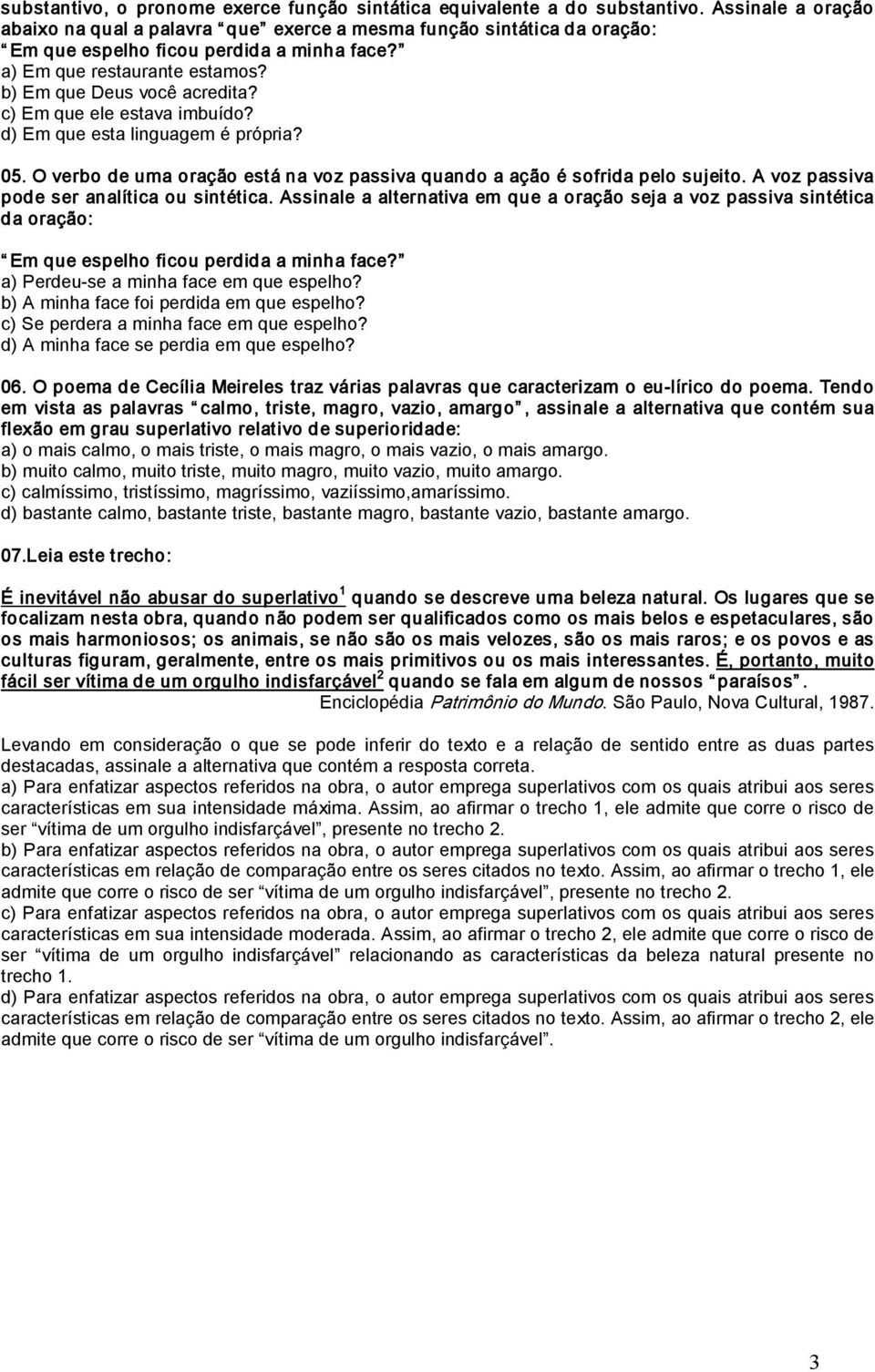 c) Em que ele estava imbuído? d) Em que esta linguagem é própria? 05. O verbo de uma oração está na voz passiva quando a ação é sofrida pelo sujeito. A voz passiva pode ser analítica ou sintética.