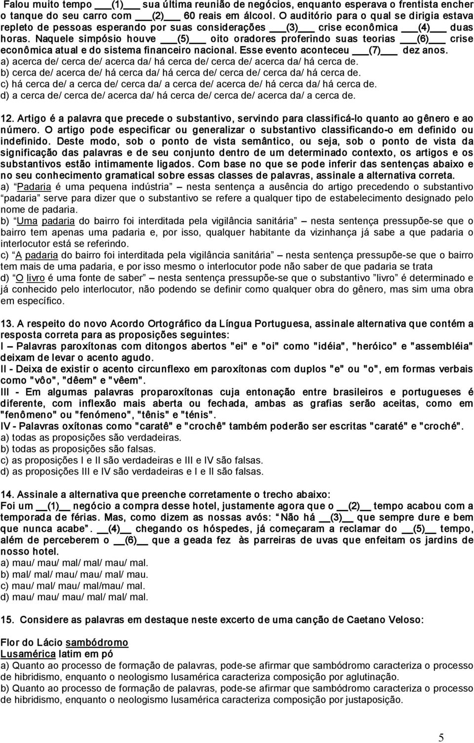 Naquele simpósio houve (5) oito oradores proferindo suas teorias (6) crise econômica atual e do sistema financeiro nacional. Esse evento aconteceu (7) dez anos.