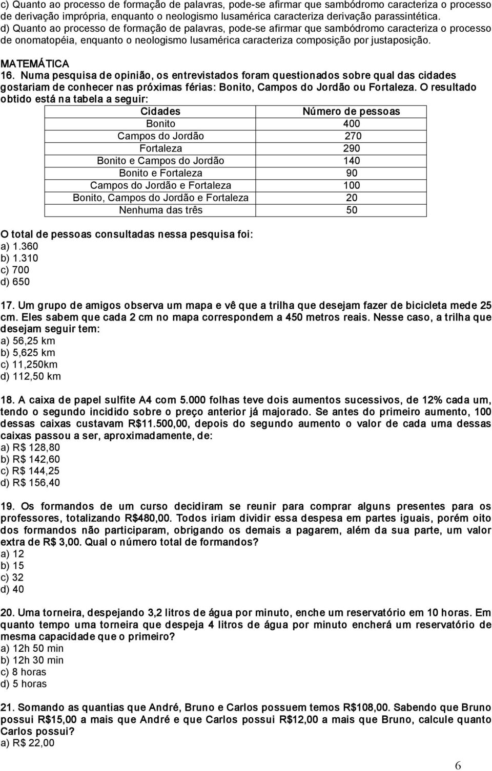 MATEMÁTICA 16. Numa pesquisa de opinião, os entrevistados foram questionados sobre qual das cidades gostariam de conhecer nas próximas férias: Bonito, Campos do Jordão ou Fortaleza.