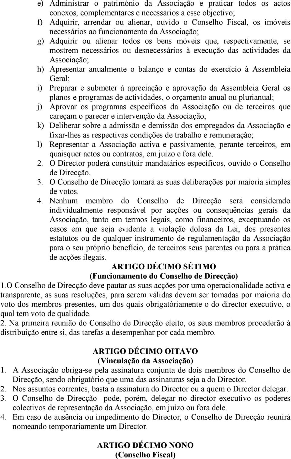 Apresentar anualmente o balanço e contas do exercício à Assembleia Geral; i) Preparar e submeter à apreciação e aprovação da Assembleia Geral os planos e programas de actividades, o orçamento anual