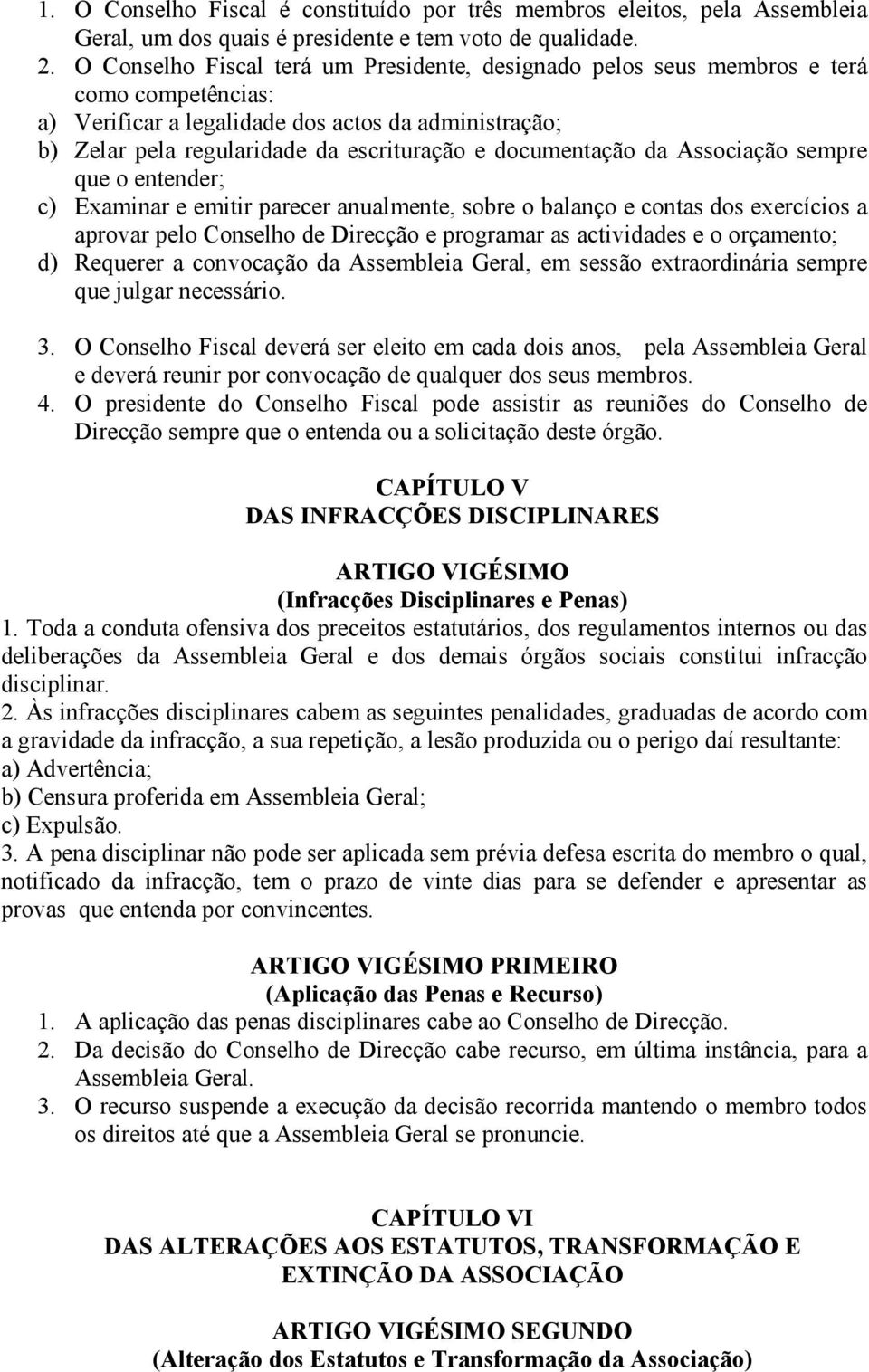 documentação da Associação sempre que o entender; c) Examinar e emitir parecer anualmente, sobre o balanço e contas dos exercícios a aprovar pelo Conselho de Direcção e programar as actividades e o