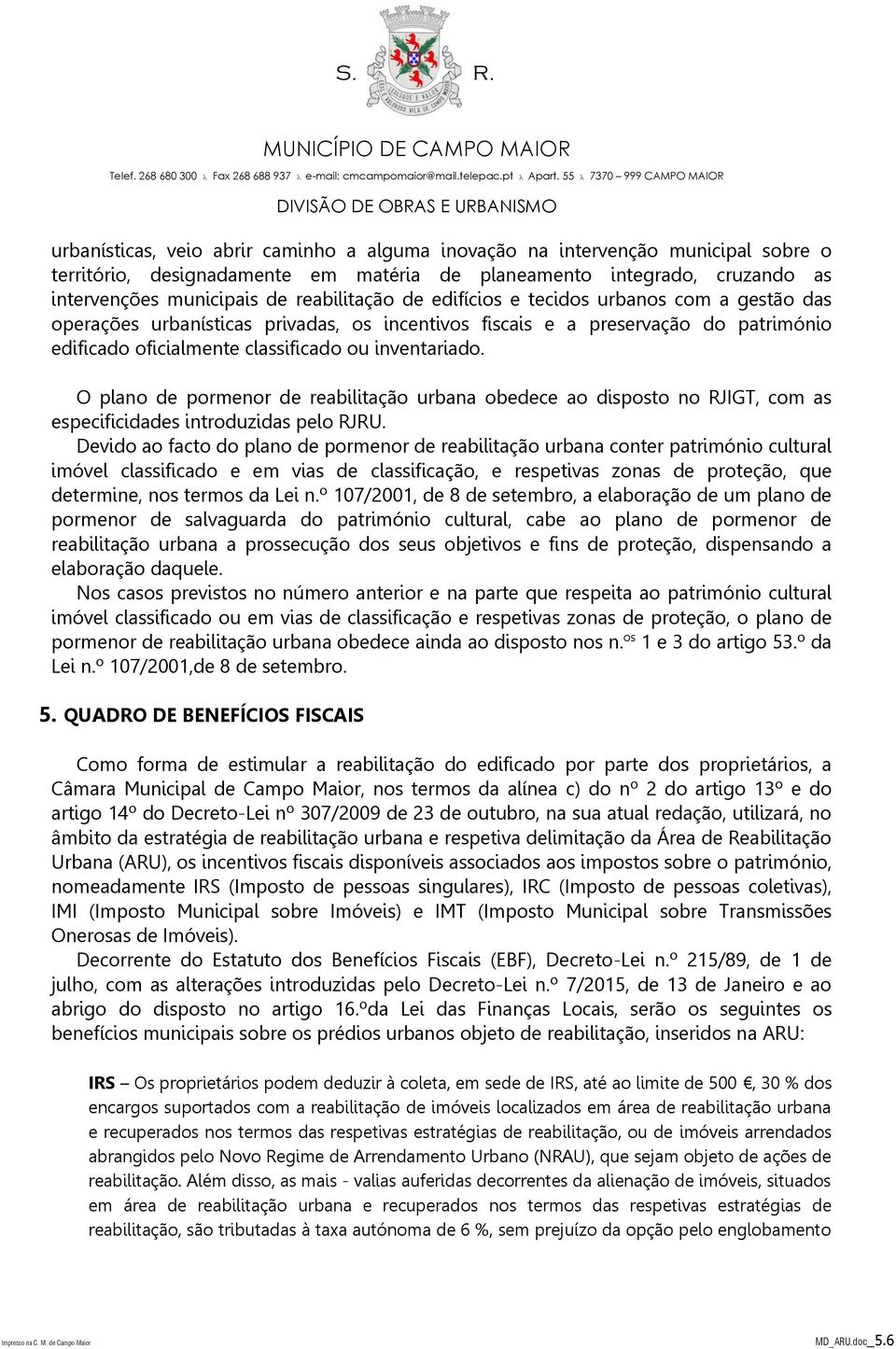 O plano de pormenor de reabilitação urbana obedece ao disposto no RJIGT, com as especificidades introduzidas pelo RJRU.