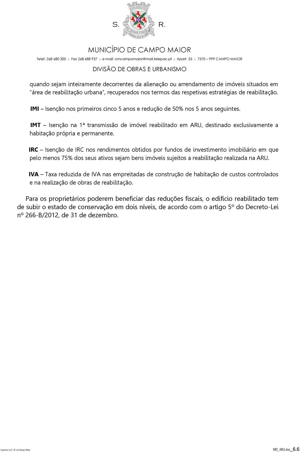 IRC Isenção de IRC nos rendimentos obtidos por fundos de investimento imobiliário em que pelo menos 75% dos seus ativos sejam bens imóveis sujeitos a reabilitação realizada na ARU.