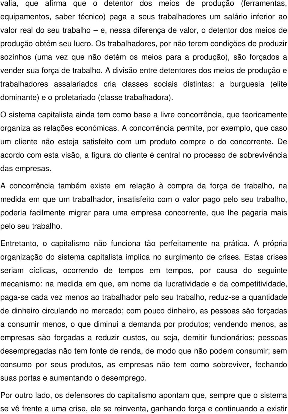 Os trabalhadores, por não terem condições de produzir sozinhos (uma vez que não detém os meios para a produção), são forçados a vender sua força de trabalho.