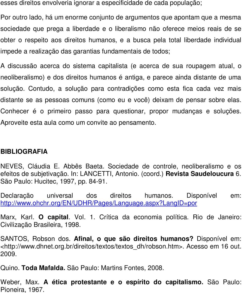 capitalista (e acerca de sua roupagem atual, o neoliberalismo) e dos direitos humanos é antiga, e parece ainda distante de uma solução.