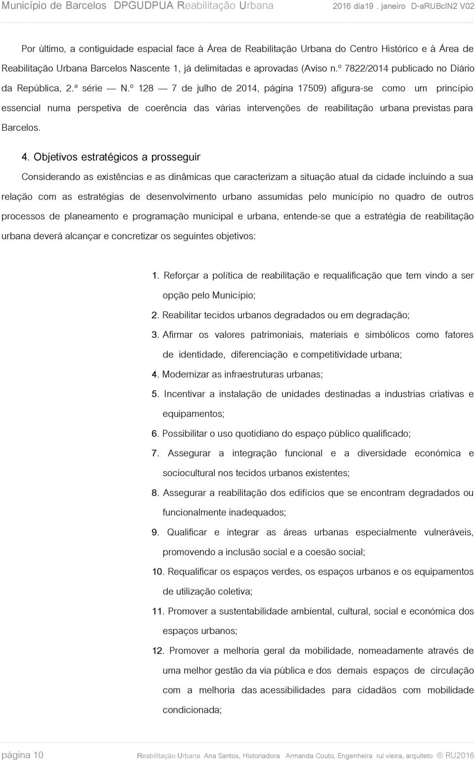 º 128 7 de julho de 2014, página 17509) afigura-se como um princípio essencial numa perspetiva de coerência das várias intervenções de reabilitação urbana previstas para Barcelos. 4.