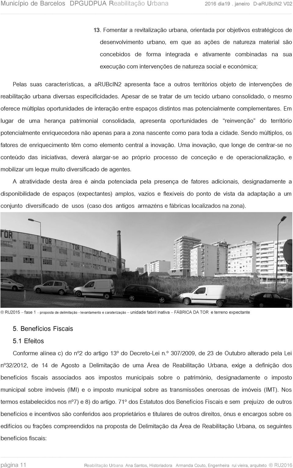 especificidades. Apesar de se tratar de um tecido urbano consolidado, o mesmo oferece múltiplas oportunidades de interação entre espaços distintos mas potencialmente complementares.