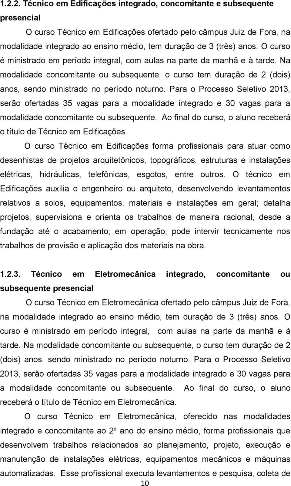 Na modalidade concomitante ou subsequente, o curso tem duração de 2 (dois) anos, sendo ministrado no período noturno.