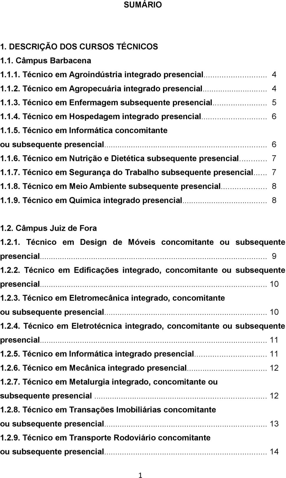 .. 7 1.1.7. Técnico em Segurança do Trabalho subsequente presencial... 7 1.1.8. Técnico em Meio Ambiente subsequente presencial... 8 1.1.9. Técnico em Química integrado presencial... 8 1.2.