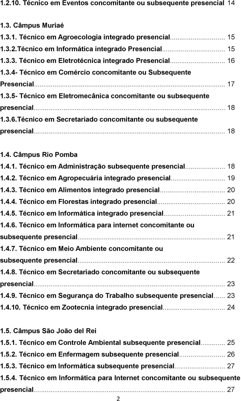 .. 18 1.3.6.Técnico em Secretariado concomitante ou subsequente presencial... 18 1.4. Câmpus Rio Pomba 1.4.1. Técnico em Administração subsequente presencial... 18 1.4.2.