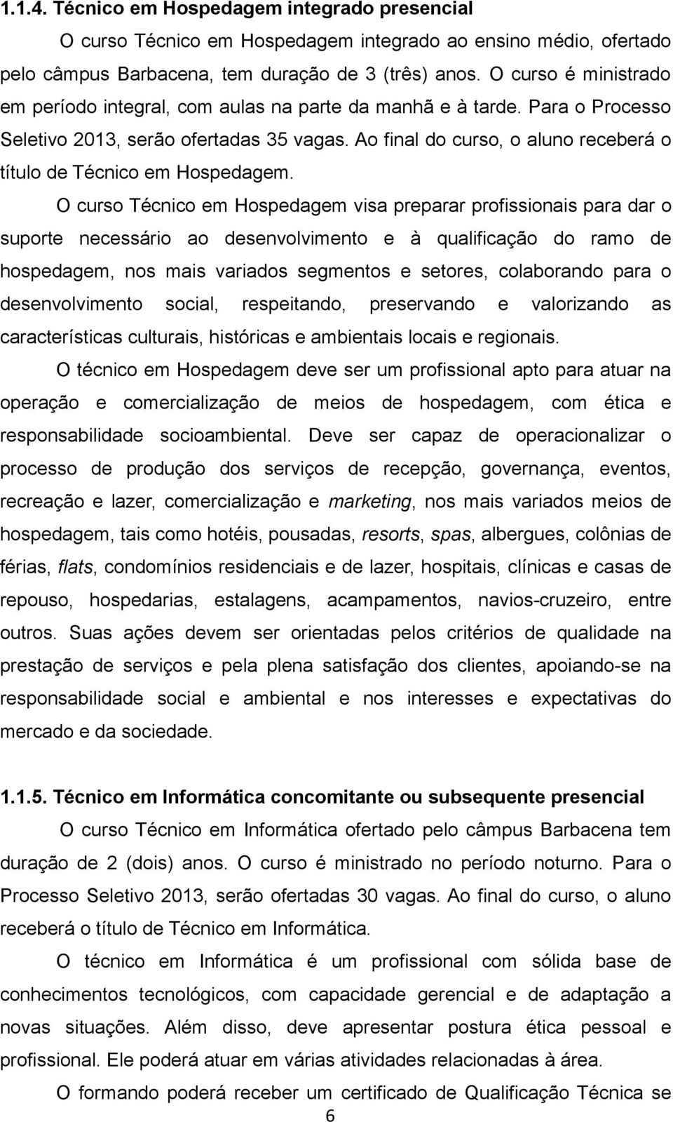 Ao final do curso, o aluno receberá o título de Técnico em Hospedagem.