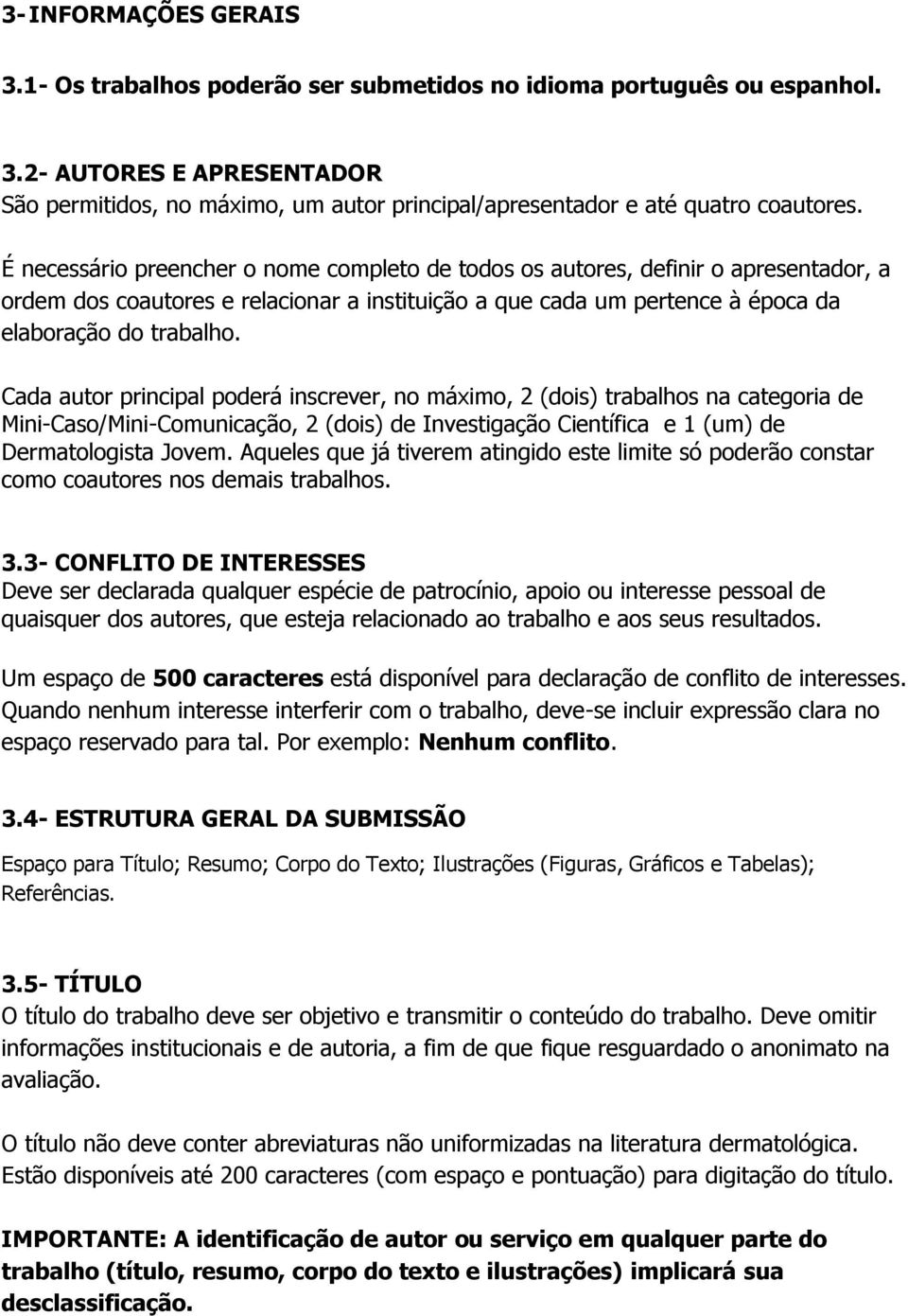 Cada autor principal poderá inscrever, no máximo, 2 (dois) trabalhos na categoria de Mini-Caso/Mini-Comunicação, 2 (dois) de Investigação Científica e 1 (um) de Dermatologista Jovem.