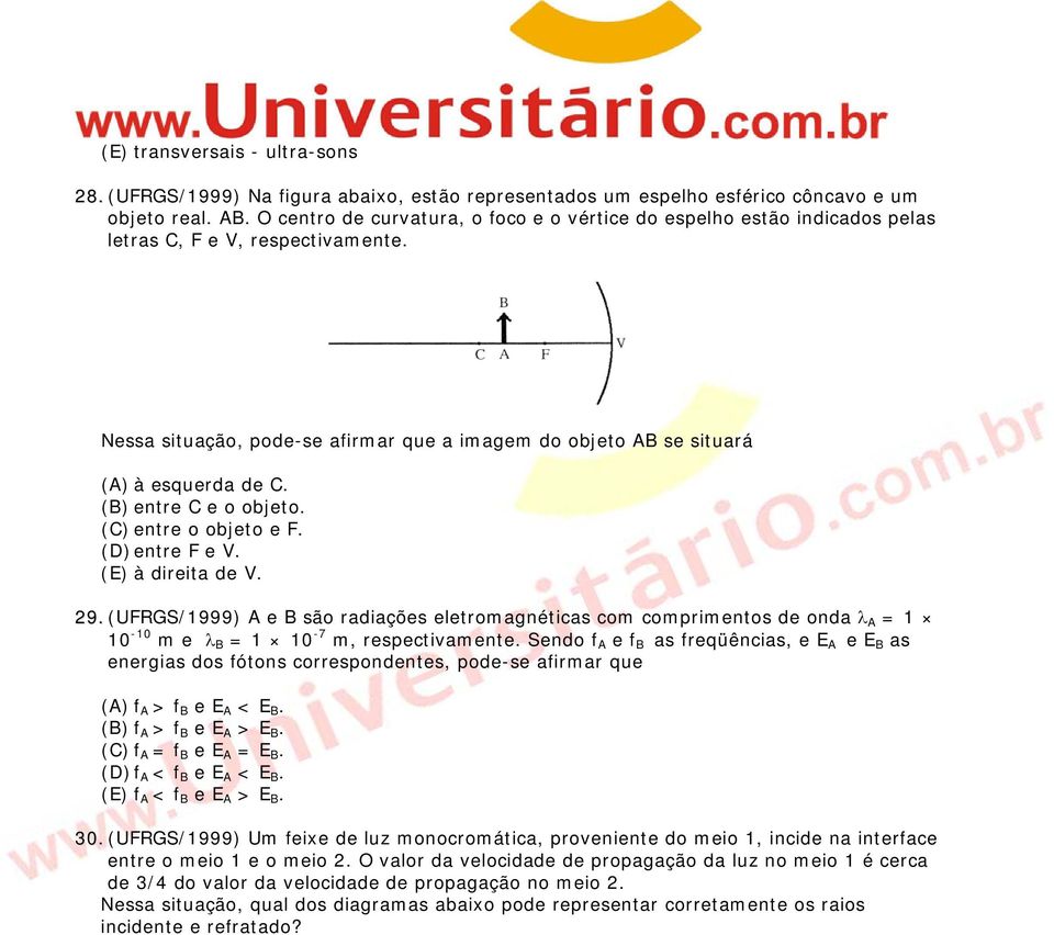 (B) entre C e o objeto. (C) entre o objeto e F. (D) entre F e V. (E) à direita de V. 29.