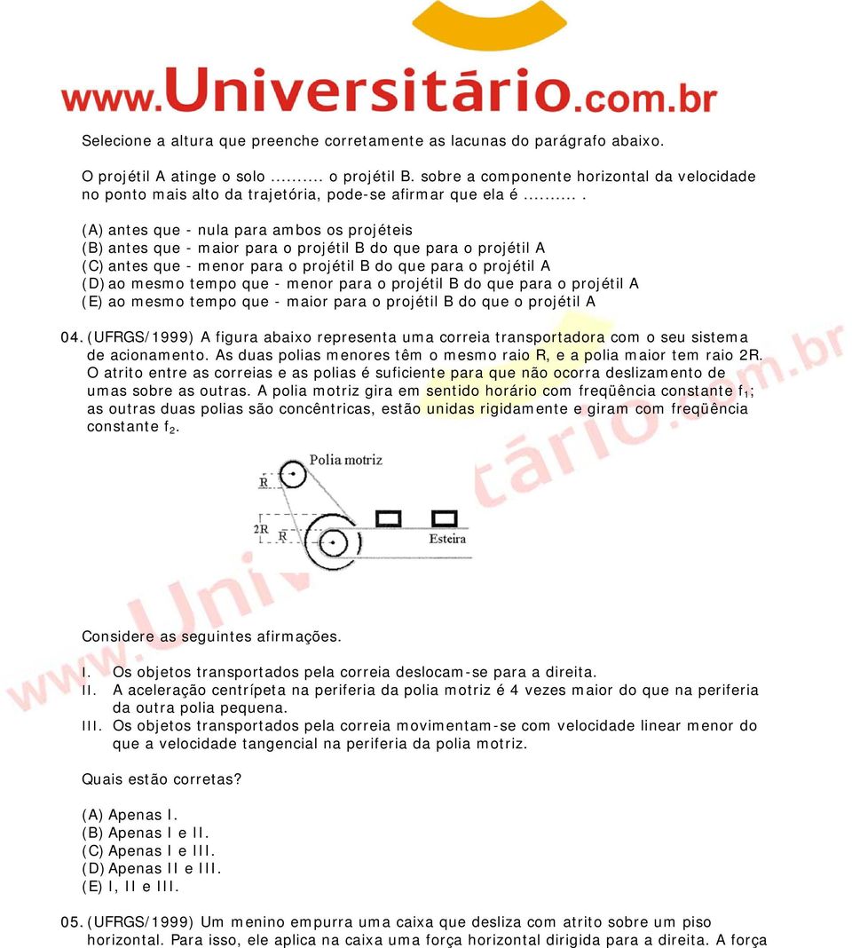 ... (A) antes que - nula para ambos os projéteis (B) antes que - maior para o projétil B do que para o projétil A (C) antes que - menor para o projétil B do que para o projétil A (D) ao mesmo tempo