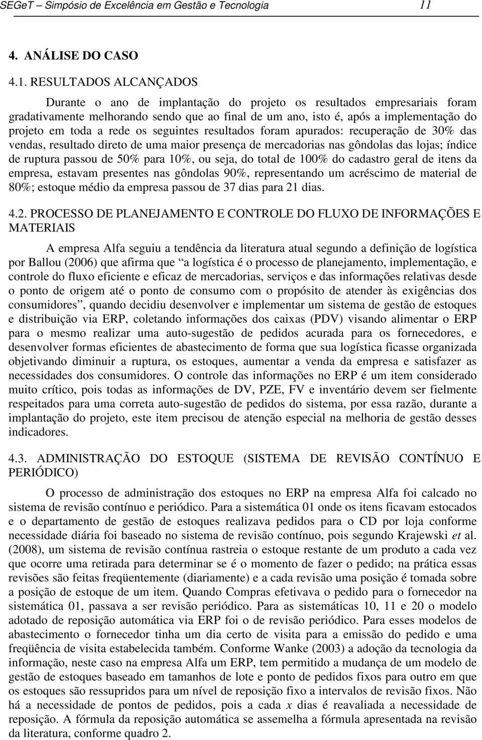 RESULTADOS ALCANÇADOS Durante o ano de implantação do projeto os resultados empresariais foram gradativamente melhorando sendo que ao final de um ano, isto é, após a implementação do projeto em toda