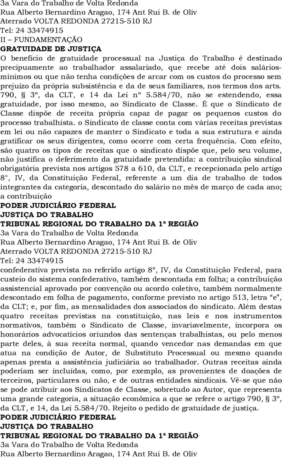 584/70, não se estendendo, essa gratuidade, por isso mesmo, ao Sindicato de Classe. É que o Sindicato de Classe dispõe de receita própria capaz de pagar os pequenos custos do processo trabalhista.