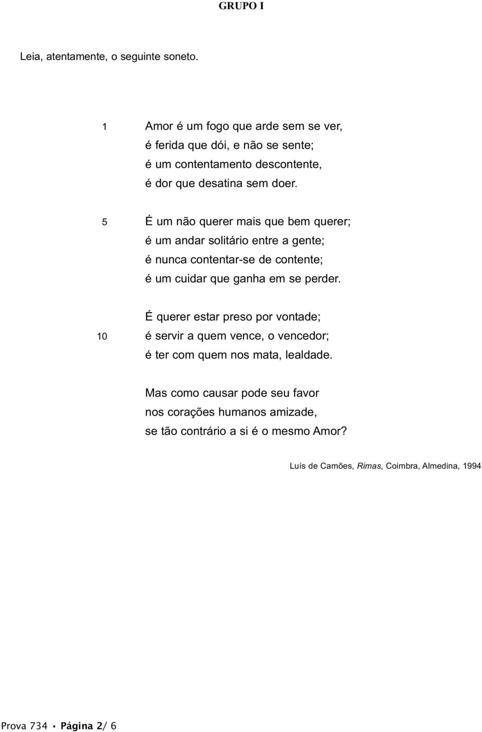 5 É um não querer mais que bem querer; é um andar solitário entre a gente; é nunca contentar-se de contente; é um cuidar que ganha em se perder.