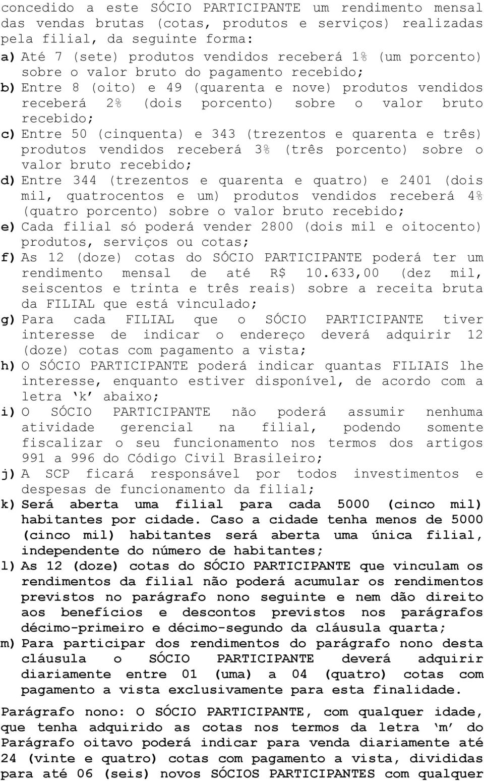 (trezentos e quarenta e três) produtos vendidos receberá 3% (três porcento) sobre o valor bruto recebido; d) Entre 344 (trezentos e quarenta e quatro) e 2401 (dois mil, quatrocentos e um) produtos