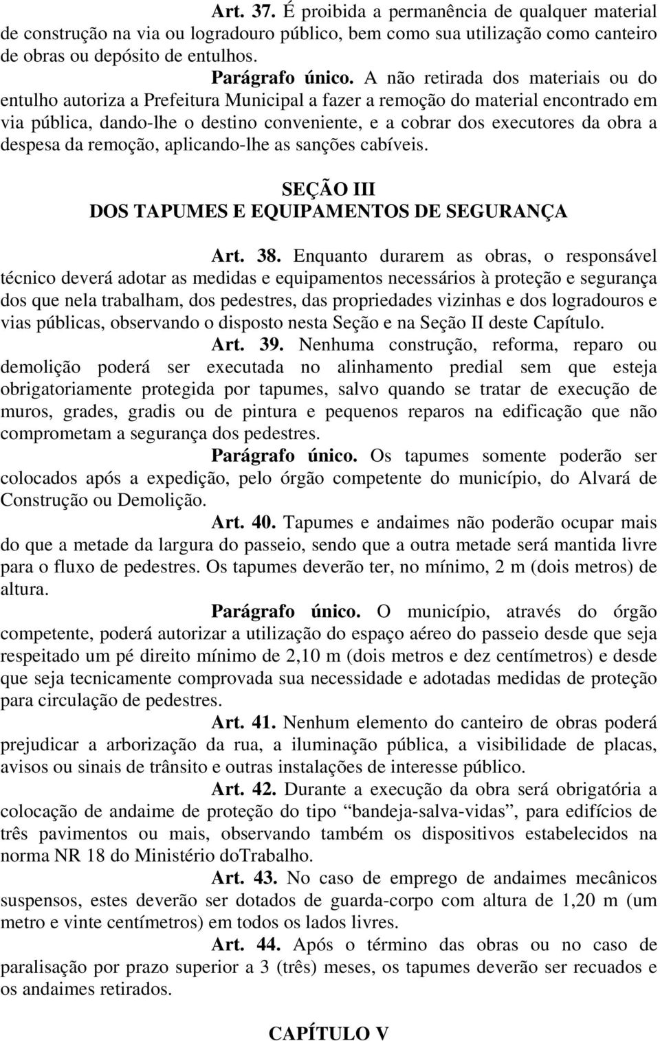 a despesa da remoção, aplicando-lhe as sanções cabíveis. SEÇÃO III DOS TAPUMES E EQUIPAMENTOS DE SEGURANÇA Art. 38.