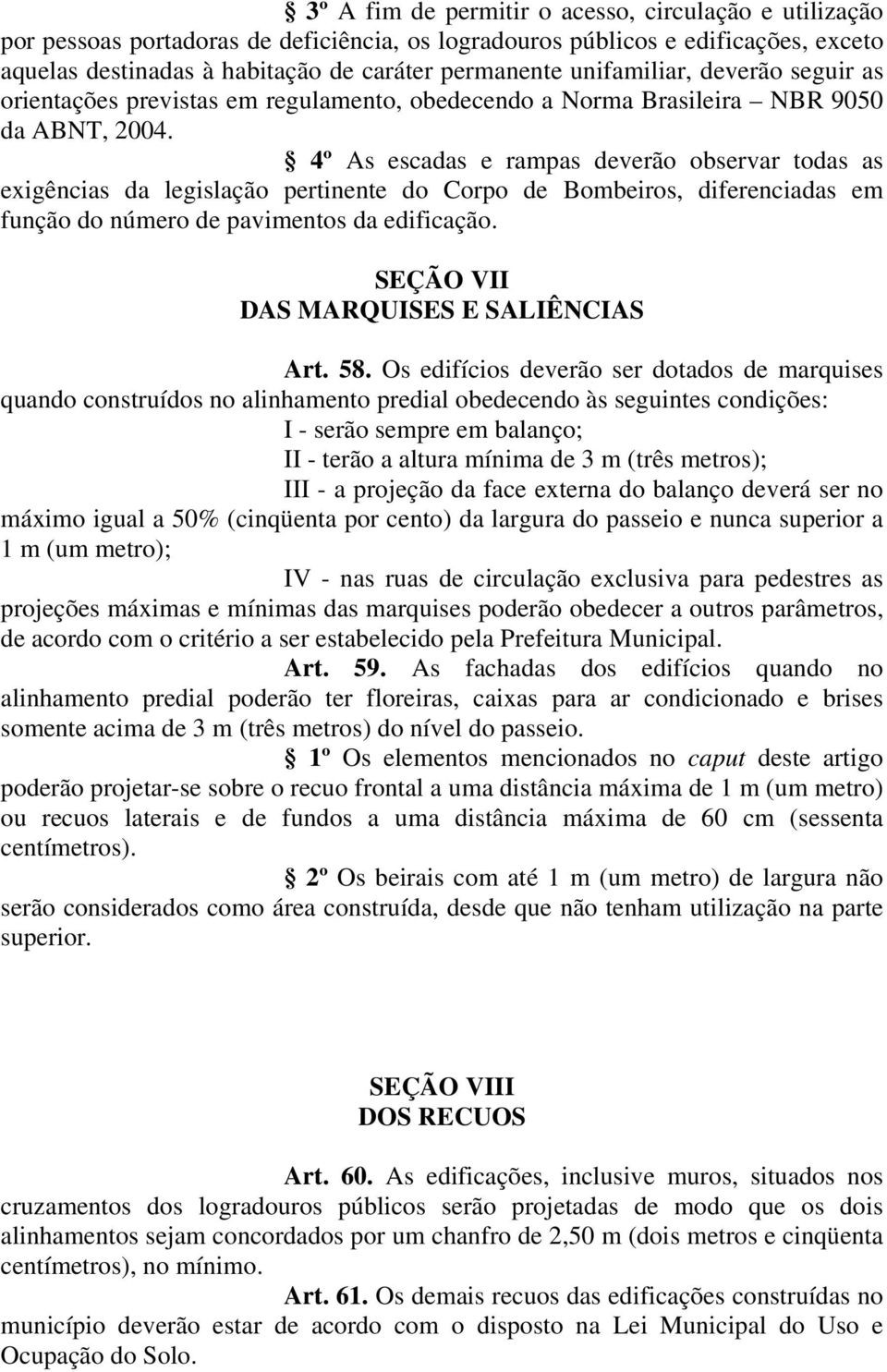 4º As escadas e rampas deverão observar todas as exigências da legislação pertinente do Corpo de Bombeiros, diferenciadas em função do número de pavimentos da edificação.