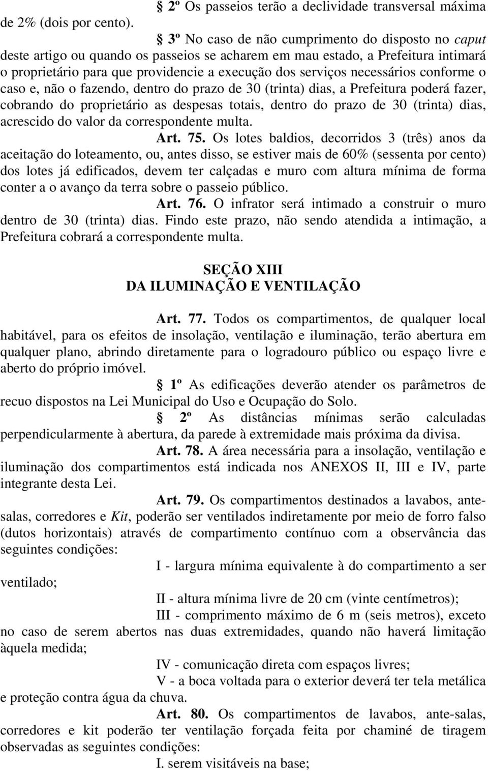 necessários conforme o caso e, não o fazendo, dentro do prazo de 30 (trinta) dias, a Prefeitura poderá fazer, cobrando do proprietário as despesas totais, dentro do prazo de 30 (trinta) dias,