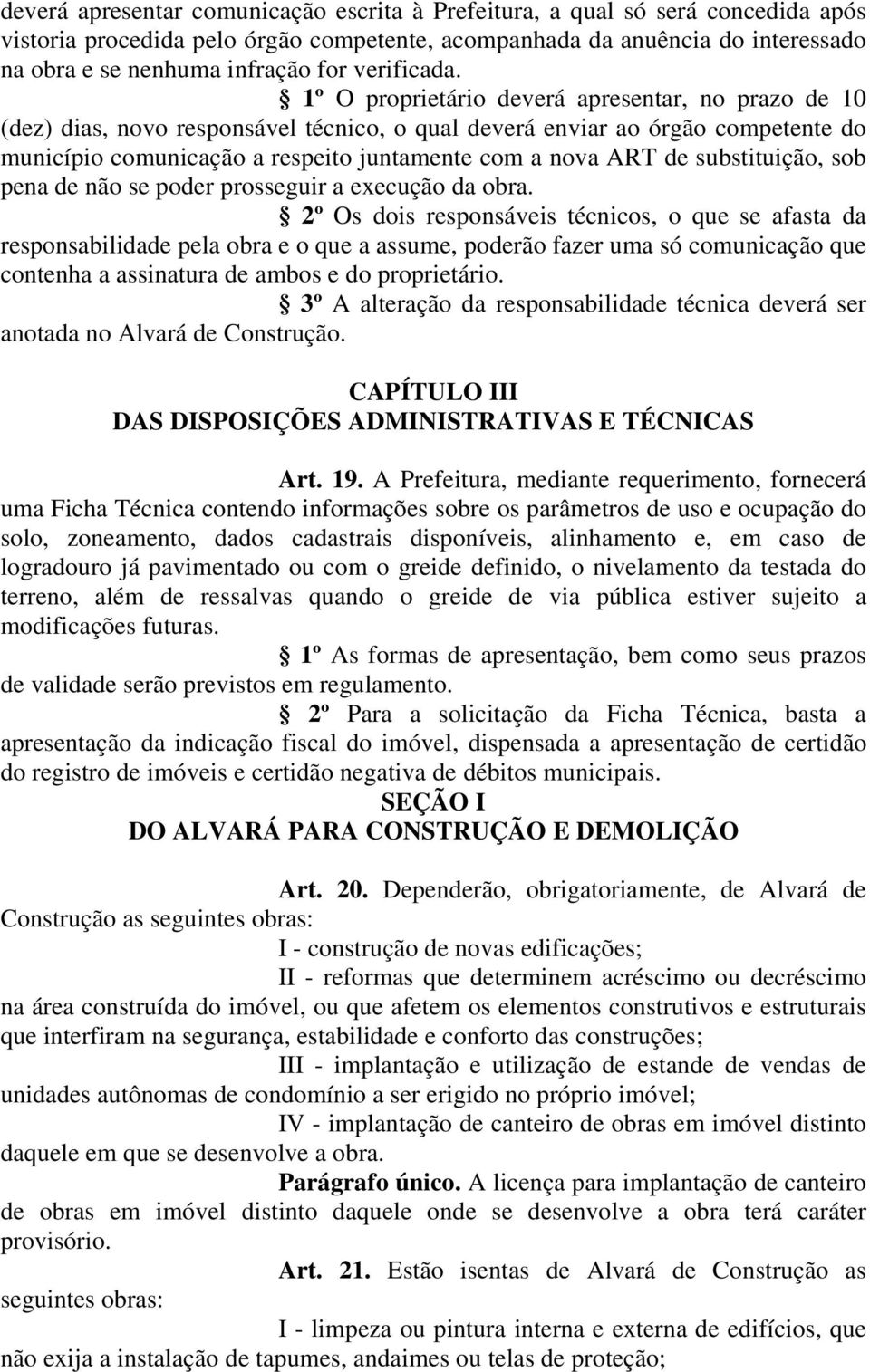 1º O proprietário deverá apresentar, no prazo de 10 (dez) dias, novo responsável técnico, o qual deverá enviar ao órgão competente do município comunicação a respeito juntamente com a nova ART de