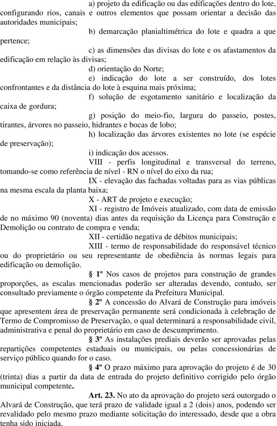 confrontantes e da distância do lote à esquina mais próxima; f) solução de esgotamento sanitário e localização da caixa de gordura; g) posição do meio-fio, largura do passeio, postes, tirantes,