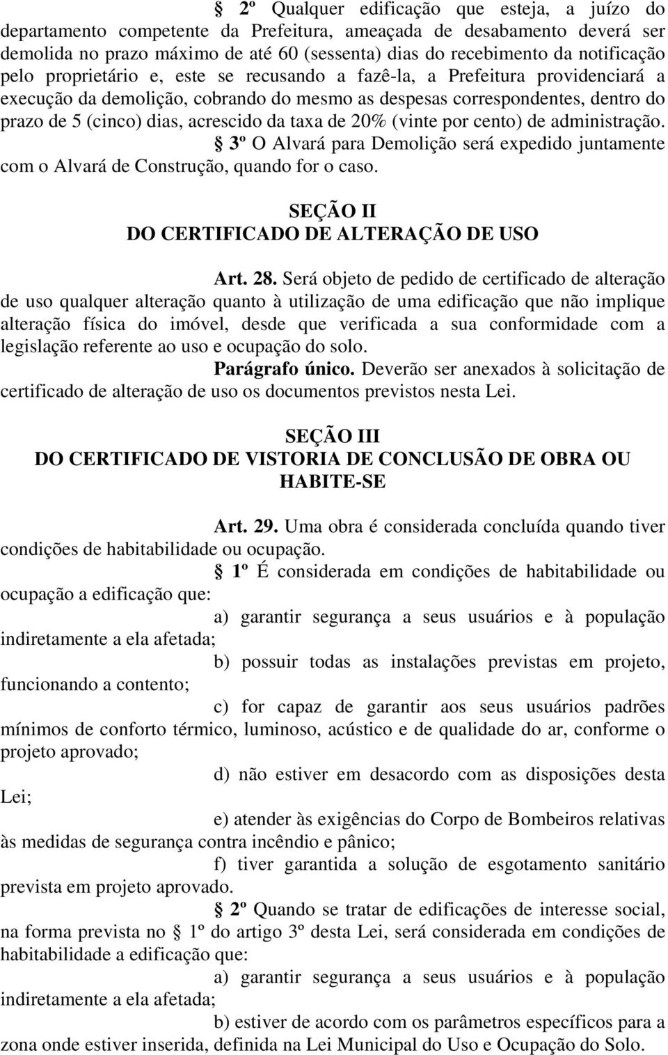 acrescido da taxa de 20% (vinte por cento) de administração. 3º O Alvará para Demolição será expedido juntamente com o Alvará de Construção, quando for o caso.