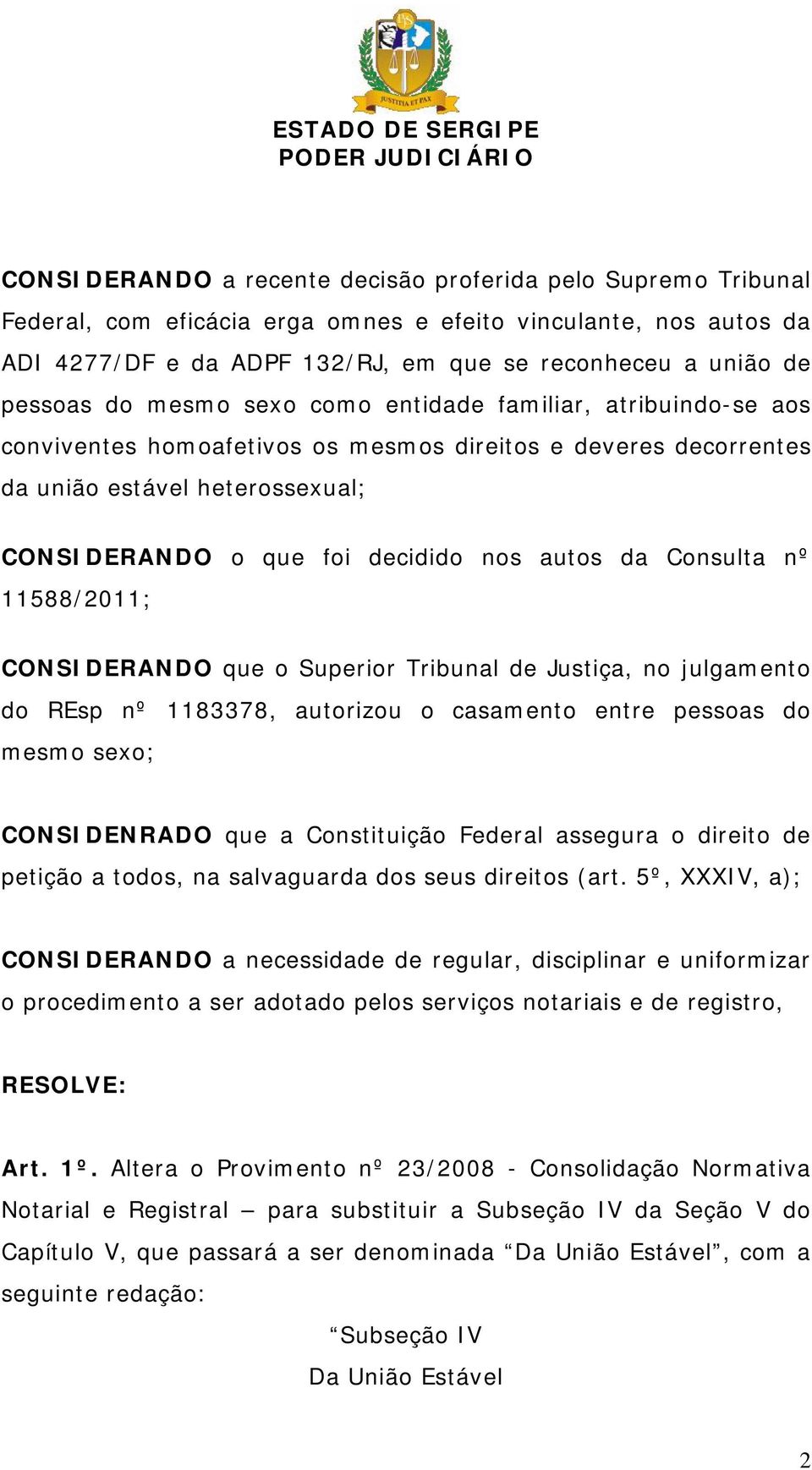 Consulta nº 11588/2011; CONSIDERANDO que o Superior Tribunal de Justiça, no julgamento do REsp nº 1183378, autorizou o casamento entre pessoas do mesmo sexo; CONSIDENRADO que a Constituição Federal