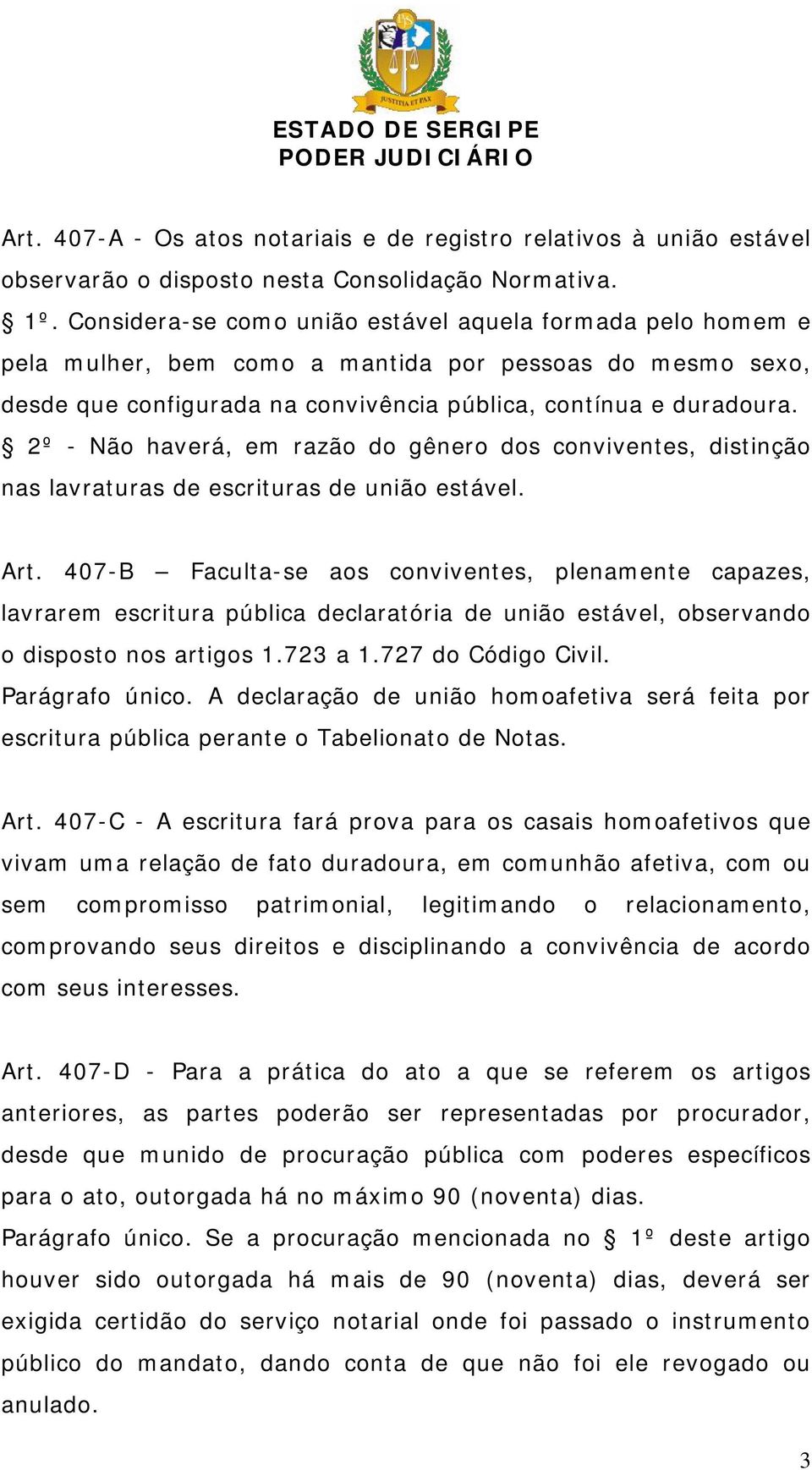 2º - Não haverá, em razão do gênero dos conviventes, distinção nas lavraturas de escrituras de união estável. Art.