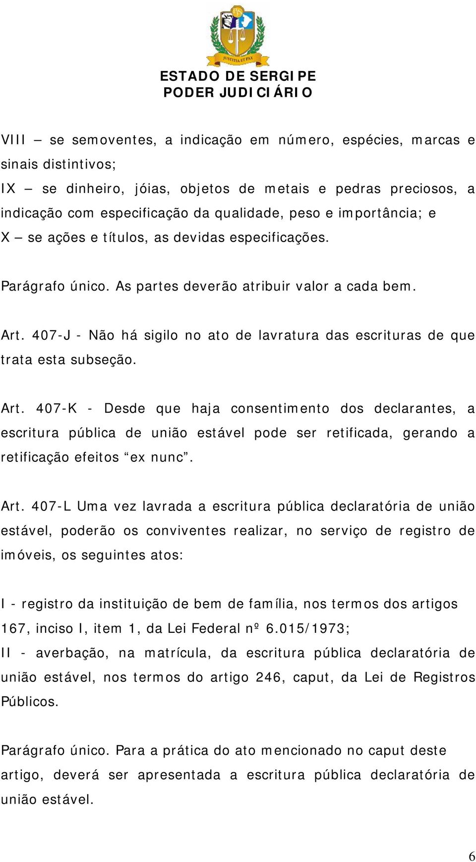 407-J - Não há sigilo no ato de lavratura das escrituras de que trata esta subseção. Art.